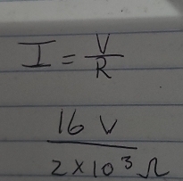 I= V/R 
 16V/2* 10^3Omega  