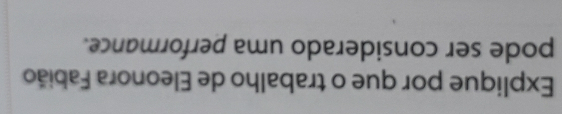 Explique por que o trabalho de Eleonora Fabião 
pode ser considerado uma performance.