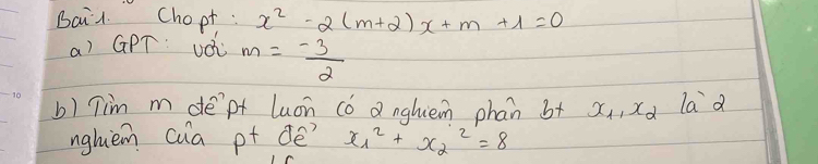 Baid. Chopt: x^2-2(m+2)x+m+1=0
a) GPT UOL m=- 3/2 
b) Tim m de`pt luon có Q nghiem phan b+ x_1, x_2 lad 
nghiem cua pt de x^2_1+x^2_2=8