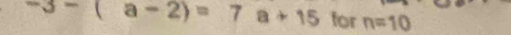 -3-(a-2)=7a+15 for n=10