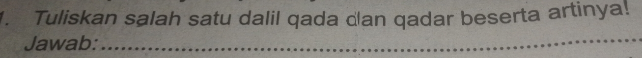 Tuliskan salah satu dalil qada dan qadar beserta artinya! 
Jawab:_