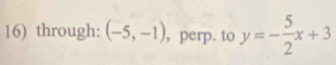 through: (-5,-1) , perp. to y=- 5/2 x+3