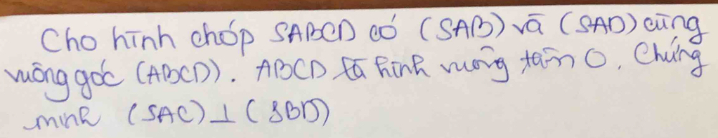 Cho hīnh chop SABen ¢Ò (SAB) vā (SAD) eàng 
Wóng goó (ABCD). ABCD Ca hink wung tan o, Chung 
ink (SAC)⊥ (SBD)