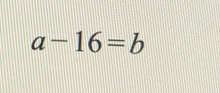 a-16=b