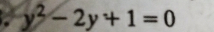 a y^2-2y+1=0