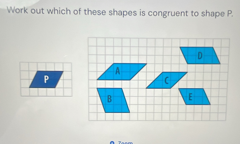 Work out which of these shapes is congruent to shape P.
B
E
7ºom