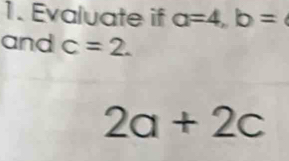 Evaluate if a=4, b=
and c=2.
2a+2c