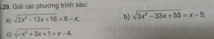 Giải các phương trình sau:
a) sqrt(2x^2-13x+16)=6-x; 
b) sqrt(3x^2-33x+55)=x-5; 
c) sqrt(-x^2+3x+1)=x-4.