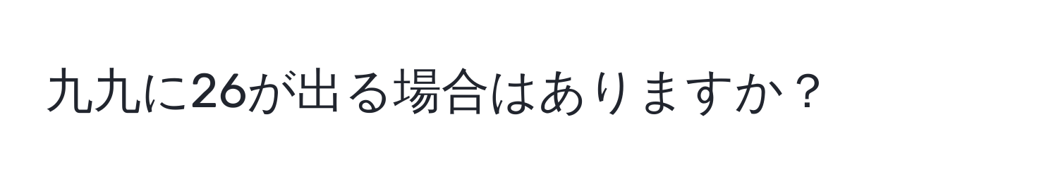 九九に26が出る場合はありますか？