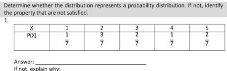 Determine whether the distribution represents a probability distribution. If not, identify
the property that are not satisfied.
1.
Answer:_
If not, explain why: