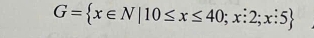 G= x∈ N|10≤ x≤ 40;x:2;x:5