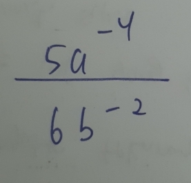  (5a^(-4))/6b^(-2) 