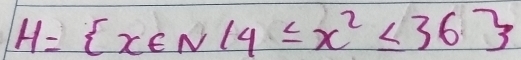 H= x∈ N|4≤ x^2≤ 36