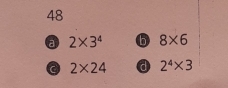 a 2* 3^4 6 8* 6
a 2* 24 2^4* 3