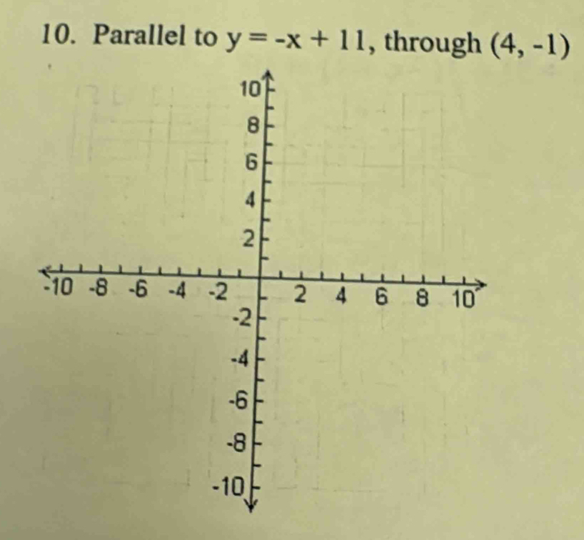 Parallel to y=-x+11 , through (4,-1)