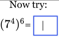 Now try:
(7^4)^6=□