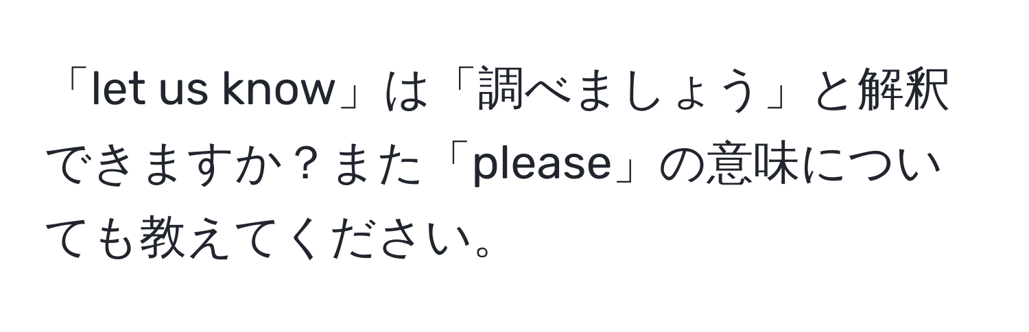 「let us know」は「調べましょう」と解釈できますか？また「please」の意味についても教えてください。