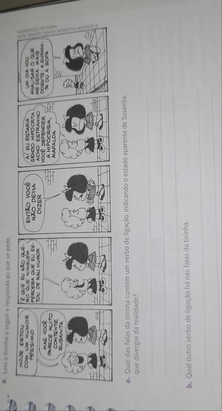 Leia a tirinha a seguir e responda ao que se pede. 
a. Qual das falas da tirinha contém um verbo de ligação, indicando o estado aparente de Susanita, 
que divergia da realidade? 
_ 
_ 
_ 
_ 
b. Qual outro verbo de ligação há nas falas da tirinha. 
_