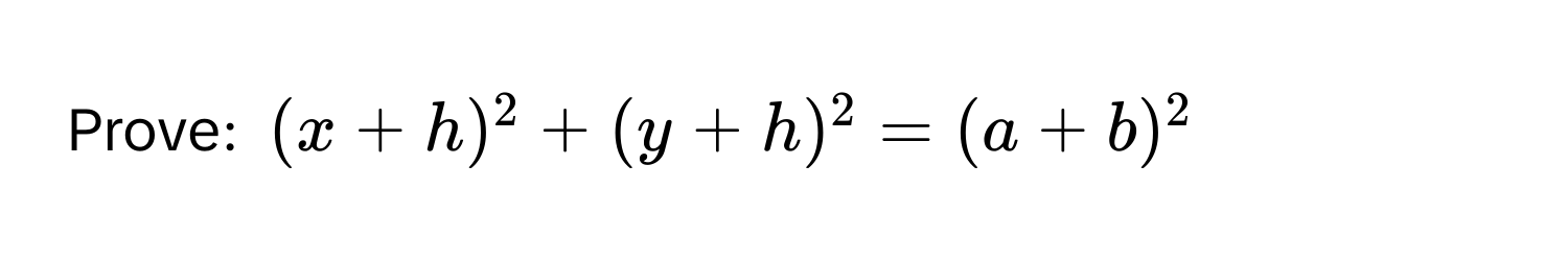 Prove: $(x+h)^2 + (y+h)^2 = (a+b)^2$