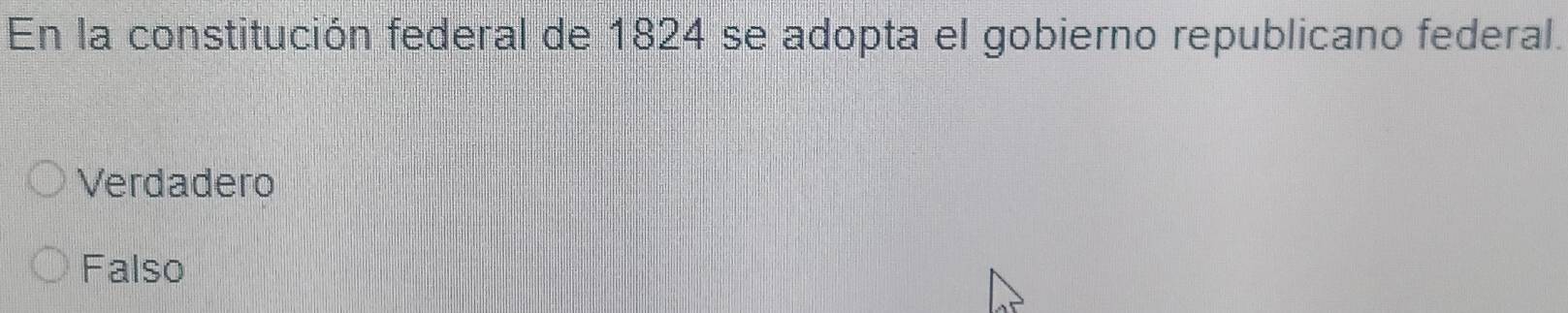 En la constitución federal de 1824 se adopta el gobierno republicano federal.
Verdadero
Falso