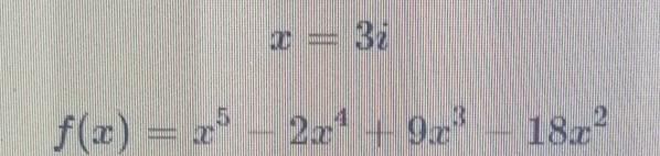 x=3i
f(x)=x^5-2x^4+9x^3-18x^2