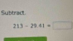 Subtract
213-29.41=□