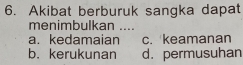 Akibat berburuk sangka dapat
menimbulkan ....
a. kedamaian c. keamanan
b. kerukunan d. permusuhan