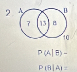 P(A|B)=
P(B|A)=