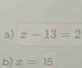 x-13=2
b) x=15