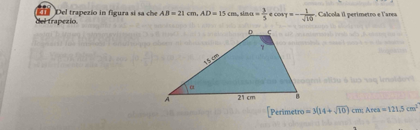 Del trapezio in figura si sa che AB=21cm, AD=15cm, sin alpha = 3/5  cos gamma =- 1/sqrt(10)  Calcola il perímetro e l'area 
del trapezio.
[Perimetro =3(14+sqrt(10))cm; Area=121.5cm^2