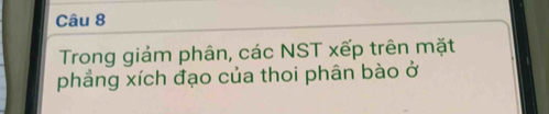 Trong giảm phân, các NST xếp trên mặt 
phẳng xích đạo của thoi phân bào ở