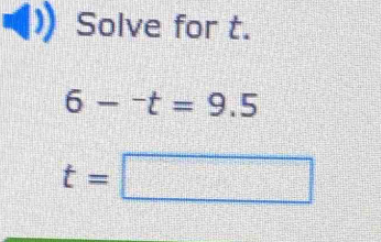 Solve for t.
6-^-t=9.5
t=□