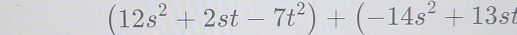 (12s^2+2st-7t^2)+(-14s^2+13st