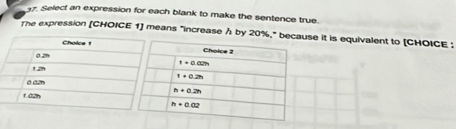 Select an expression for each blank to make the sentence true.
The expression [CHOICE 1] means "increase h by 20%," because it is equivalent to [CHOICE :