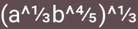 (a^(wedge 1)/_3b^(wedge 4)/_5)^wedge 1/_3