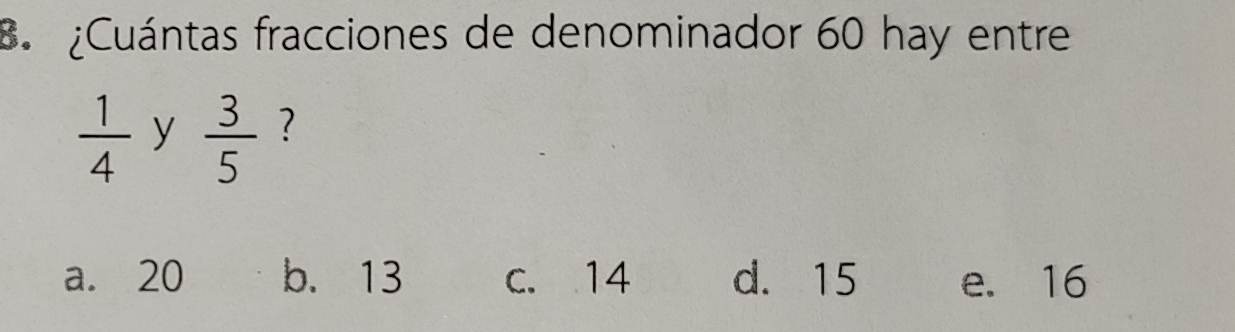 ¿Cuántas fracciones de denominador 60 hay entre
 1/4  y  3/5  ?
a. 20 b. 13 c. 14 d. 15 e. 16