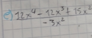  (12x^4-12x^3+15x^2)/-3x^2 