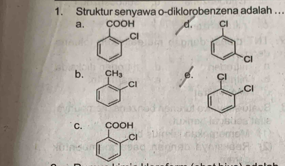 Struktur senyawa o-diklorobenzena adalah . . .
a. d.
b. e.
C.