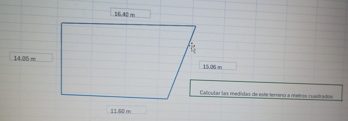 16.40 m
14.05 m
15.06 m
Calcular las medidas de este terreno a metros cuadrados
11.60 m