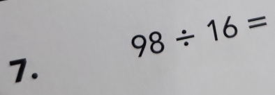 98/ 16=
7.