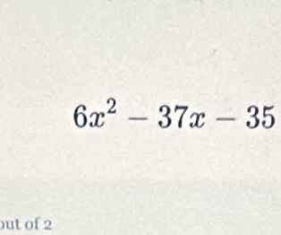 6x^2-37x-35
ut of 2