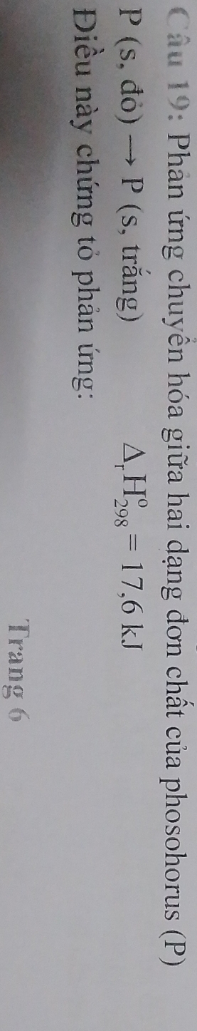 Phản ứng chuyển hóa giữa hai dạng đơn chất của phosohorus (P)
P(s,do)to P (s, trắng) △ _rH_(298)^o=17,6kJ
Điều này chứng tỏ phản ứng: 
Trang 6