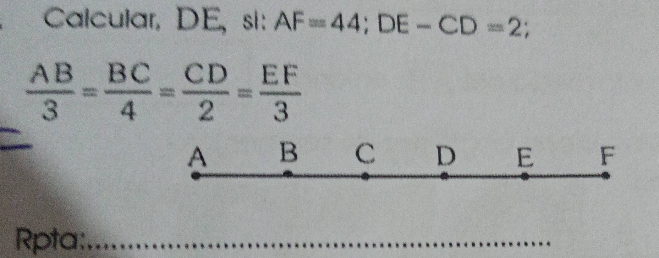 Calcular, DE, si: AF=44; DE-CD=2;
 AB/3 = BC/4 = CD/2 = EF/3 
A
B
C
D
E
F
Rpta:_