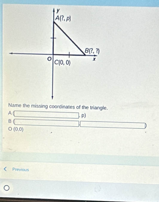 Name the missing coordinates of the triangle.
A □ p)
B _  (sqrt(7),sqrt(8))
(0,0)
Previous