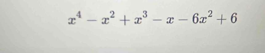 x^4-x^2+x^3-x-6x^2+6