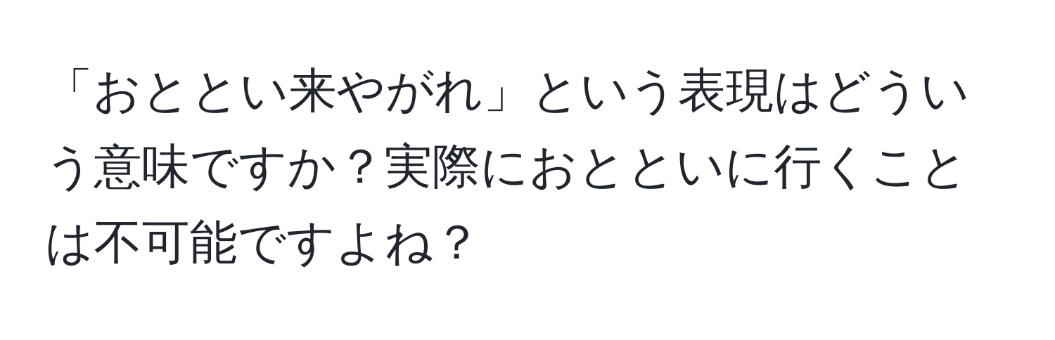 「おととい来やがれ」という表現はどういう意味ですか？実際におとといに行くことは不可能ですよね？