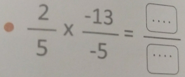  2/5 *  (-13)/-5 =frac .=frac ·s 