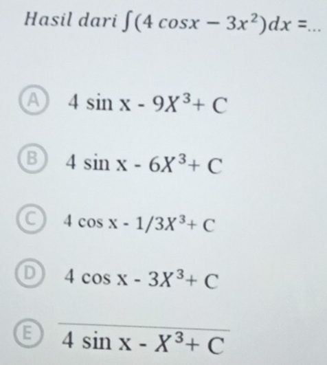 Hasil dari ∈t (4cos x-3x^2)dx= _
A 4sin x-9X^3+C
B 4sin x-6X^3+C
4cos x-1/3X^3+C
D 4cos x-3X^3+C
overline 4sin x-X^3+C