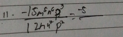  (-15m^5n^6p^3)/12n^7p^2 =frac -5