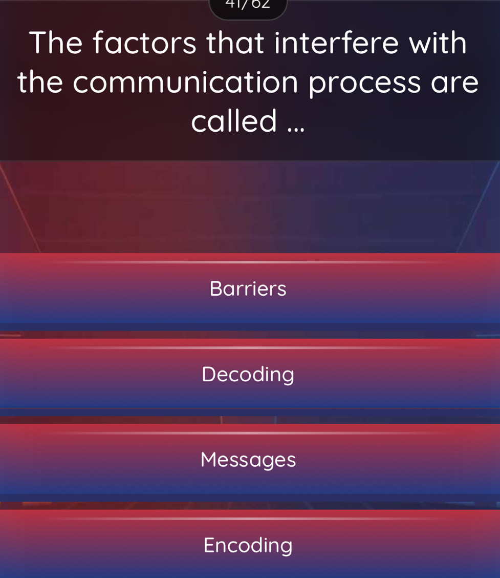 41/62
The factors that interfere with
the communication process are
called ...
Barriers
Decoding
Messages
Encoding